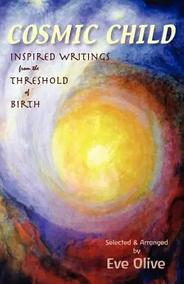 Kosmisches Kind: Inspirierte Schriften von der Schwelle der Geburt - Cosmic Child: Inspired Writings from the Threshold of Birth