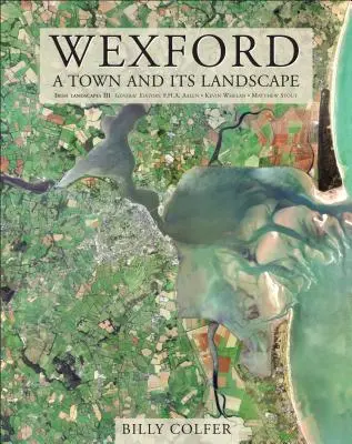 Wexford: Eine Stadt und ihre Landschaft - Wexford: A Town and Its Landscape