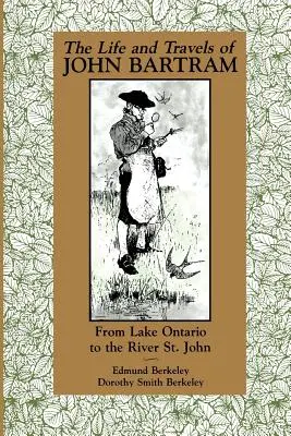 Das Leben und die Reisen von John Bartram: Vom Ontariosee zum St. John River - The Life and Travels of John Bartram: From Lake Ontario to the River St. John
