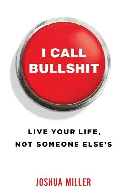 Ich rufe Bullshit: Lebe dein Leben, nicht das von jemand anderem - I Call Bullshit: Live Your Life, Not Someone Else's