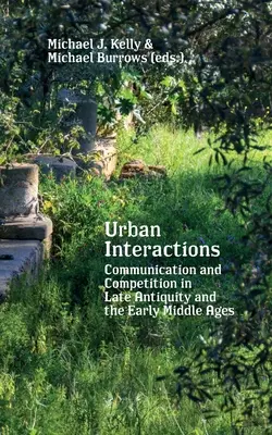 Städtische Interaktionen: Kommunikation und Wettbewerb in der Spätantike und im Frühmittelalter - Urban Interactions: Communication and Competition in Late Antiquity and the Early Middle Ages
