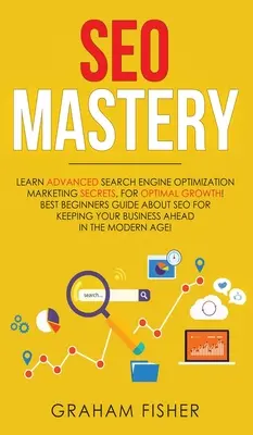 SEO-Meisterschaft: Lernen Sie die fortgeschrittenen Marketing-Geheimnisse der Suchmaschinenoptimierung, für optimales Wachstum! Bester Leitfaden für Einsteiger über SEO für Ke - SEO Mastery: Learn Advanced Search Engine Optimization Marketing Secrets, For Optimal Growth! Best Beginners Guide About SEO For Ke