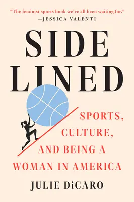 Ins Abseits gestellt: Sport, Kultur und das Frausein in Amerika - Sidelined: Sports, Culture, and Being a Woman in America