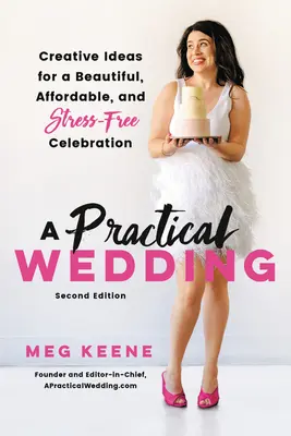 Eine praktische Hochzeit: Kreative Ideen für eine schöne, erschwingliche und stressfreie Feier - A Practical Wedding: Creative Ideas for a Beautiful, Affordable, and Stress-Free Celebration