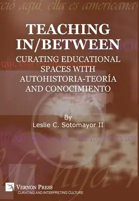 Unterrichten in/zwischen: Kuratieren von Bildungsräumen mit autohistoria-teora und conocimiento - Teaching In/Between: Curating Educational Spaces with autohistoria-teora and conocimiento