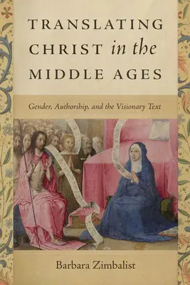 Christus im Mittelalter übersetzen: Geschlecht, Autorenschaft und der visionäre Text - Translating Christ in the Middle Ages: Gender, Authorship, and the Visionary Text