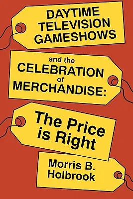 Gameshows im Tagesfernsehen und das Zelebrieren von Waren: Der Preis ist heiß - Daytime Television Gameshows and the Celebration of Merchandise: The Price Is Right