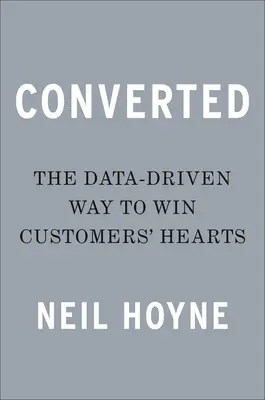 Umgewandelt: Der datengesteuerte Weg, die Herzen der Kunden zu gewinnen - Converted: The Data-Driven Way to Win Customers' Hearts
