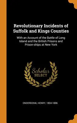 Revolutionäre Vorfälle in den Grafschaften Suffolk und Kings: Mit einem Bericht über die Schlacht von Long Island und die britischen Gefängnisse und Gefangenenschiffe in New Yo - Revolutionary Incidents of Suffolk and Kings Counties: With an Account of the Battle of Long Island and the British Prisons and Prison-Ships at New Yo