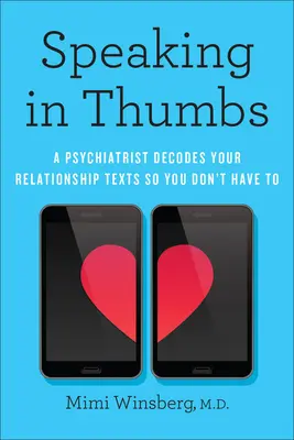 Sprechen in Daumen: Ein Psychiater entschlüsselt Ihre Beziehungstexte, damit Sie es nicht müssen - Speaking in Thumbs: A Psychiatrist Decodes Your Relationship Texts So You Don't Have to