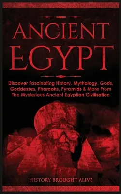 Altes Ägypten: Entdecken Sie faszinierende Geschichte, Mythologie, Götter, Göttinnen, Pharaonen, Pyramiden und mehr aus dem geheimnisvollen alten Ägypten - Ancient Egypt: Discover Fascinating History, Mythology, Gods, Goddesses, Pharaohs, Pyramids & More From The Mysterious Ancient Egypti