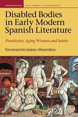 Behinderte Körper in der spanischen Literatur der frühen Neuzeit: Prostituierte, alternde Frauen und Heilige - Disabled Bodies in Early Modern Spanish Literature: Prostitutes, Aging Women and Saints