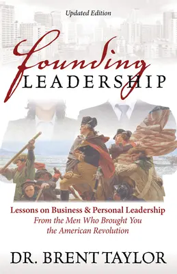 Founding Leadership: Lektionen über geschäftliche und persönliche Führung von den Männern, die Ihnen die amerikanische Revolution brachten - Founding Leadership: Lessons on Business and Personal Leadership from the Men Who Brought You the American Revolution