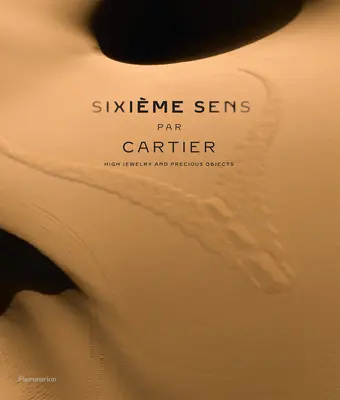 Sixime Sens Par Cartier: Hohe Juwelen und kostbare Objekte - Sixime Sens Par Cartier: High Jewelry and Precious Objects