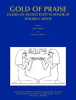 Gold des Lobes: Studien zum Alten Ägypten zu Ehren von Edward F. Wente - Gold of Praise: Studies on Ancient Egypt in Honor of Edward F. Wente