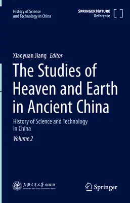 Die Erforschung von Himmel und Erde im alten China: Geschichte der Wissenschaft und Technologie in China Band 2 - The Studies of Heaven and Earth in Ancient China: History of Science and Technology in China Volume 2
