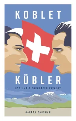 Koblet + Kubler - Die vergessene Rivalität des Radsports: Das Leben von Hugo Koblet und Ferdy Kubler - Koblet + Kubler - Cycling's Forgotten Rivalry: The Lives of Hugo Koblet and Ferdy Kubler