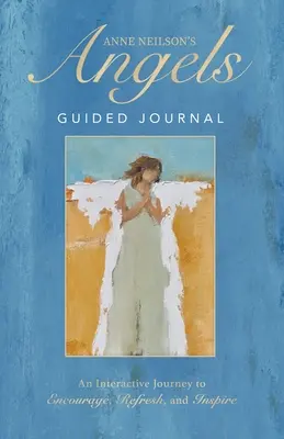 Anne Neilson's Angels Guided Journal: Eine interaktive Reise zur Ermutigung, Erfrischung und Inspiration - Anne Neilson's Angels Guided Journal: An Interactive Journey to Encourage, Refresh, and Inspire