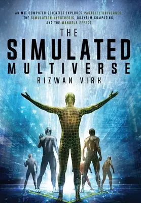 Das simulierte Multiversum: Ein MIT-Computerwissenschaftler erforscht Paralleluniversen, die Simulationshypothese, Quantencomputer und den Mandela-Ef - The Simulated Multiverse: An MIT Computer Scientist Explores Parallel Universes, the Simulation Hypothesis, Quantum Computing and the Mandela Ef