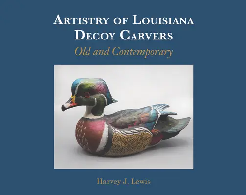 Kunstfertigkeit von Louisiana-Ködern: Alte und zeitgenössische - Artistry of Louisiana Decoys: Old and Contemporary