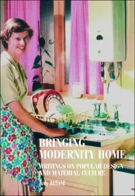 Die Modernität nach Hause bringen: Schriften zu populärem Design und materieller Kultur - Bringing Modernity Home: Writings on Popular Design and Material Culture