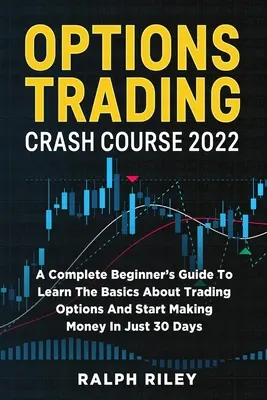 Crashkurs Optionshandel 2022: Ein kompletter Leitfaden für Einsteiger, um die Grundlagen des Optionshandels zu erlernen und in nur 30 Tagen Geld zu verdienen - Options Trading Crash Course 2022: A Complete Beginner's Guide To Learn The Basics About Trading Options And Start Making Money In Just 30 Days