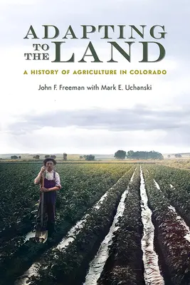 Anpassung an das Land: Eine Geschichte der Landwirtschaft in Colorado - Adapting to the Land: A History of Agriculture in Colorado