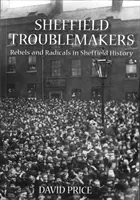 Sheffield Troublemakers - Rebellen und Radikale in der Geschichte Sheffields - Sheffield Troublemakers - Rebels and Radicals in Sheffield History