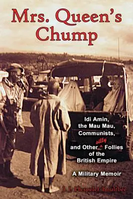 Mrs. Queen's Chump: IDI Amin, die Mau Mau, Kommunisten und andere Dummheiten des Britischen Empires - Eine Militärerinnerung - Mrs. Queen's Chump: IDI Amin, the Mau Mau, Communists, and Other Silly Follies of the British Empire - A Military Memoir