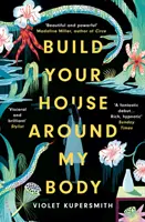 Baue dein Haus um meinen Körper - LONGLISTED FOR THE WOMEN'S PRIZE FOR FICTION 2022 - Build Your House Around My Body - LONGLISTED FOR THE WOMEN'S PRIZE FOR FICTION 2022