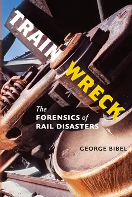 Zugwrack: Die Forensik von Eisenbahnkatastrophen - Train Wreck: The Forensics of Rail Disasters