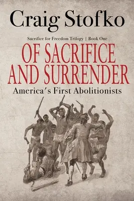 Von Aufopferung und Hingabe: Amerikas erste Abolitionisten - Of Sacrifice and Surrender: America's First Abolitionists