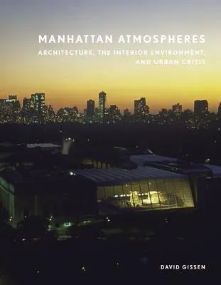 Manhattan Atmosphären: Architektur, Innenarchitektur und die Krise der Stadt - Manhattan Atmospheres: Architecture, the Interior Environment, and Urban Crisis