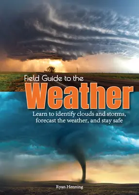 Feldführer zum Wetter: Lernen Sie, Wolken und Stürme zu erkennen, das Wetter vorherzusagen und sicher zu bleiben - Field Guide to the Weather: Learn to Identify Clouds and Storms, Forecast the Weather, and Stay Safe