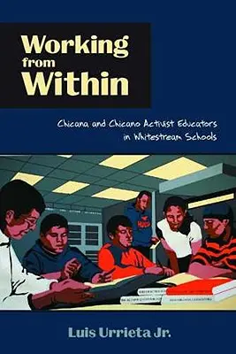 Von innen heraus arbeiten: Aktivistische Chicana- und Chicano-Erzieherinnen in weißen Schulen - Working from Within: Chicana and Chicano Activist Educators in Whitestream Schools