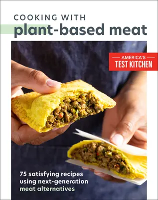 Kochen mit Fleisch auf pflanzlicher Basis: 75 befriedigende Rezepte mit Fleischalternativen der nächsten Generation - Cooking with Plant-Based Meat: 75 Satisfying Recipes Using Next-Generation Meat Alternatives