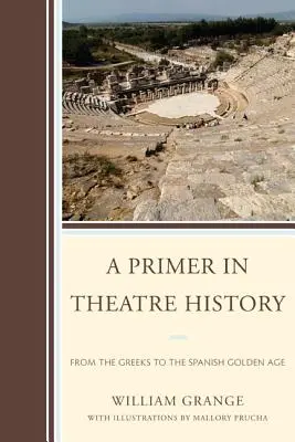 Eine Fibel zur Theatergeschichte: Von den Griechen bis zum Goldenen Zeitalter Spaniens - A Primer in Theatre History: From the Greeks to the Spanish Golden Age