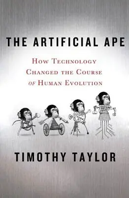 Der künstliche Affe: Wie die Technologie den Lauf der menschlichen Evolution veränderte - The Artificial Ape: How Technology Changed the Course of Human Evolution