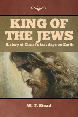 Der König der Juden: Eine Geschichte über die letzten Tage Christi auf der Erde - King of the Jews: A story of Christ's last days on Earth