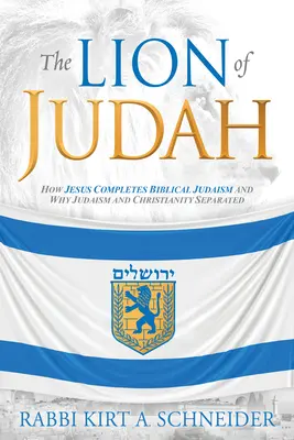 Der Löwe von Juda: Wie Jesus das biblische Judentum vervollständigt und warum sich Judentum und Christentum trennten - The Lion of Judah: How Jesus Completes Biblical Judaism and Why Judaism and Christianity Separated