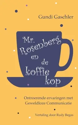 Herr Rosenberg en de koffiekop: Berührende Erlebnisse mit Gewaltfreier Kommunikation - Mr. Rosenberg en de koffiekop: Ontroerende ervaringen met Geweldloze Communicatie
