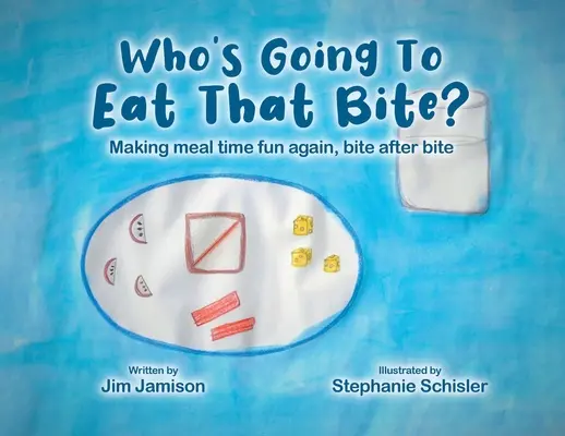 Wer wird diesen Bissen essen? Damit Essen wieder Spaß macht, Biss für Biss - Who's Going To Eat That Bite?: Making meal time fun again, bite after bite
