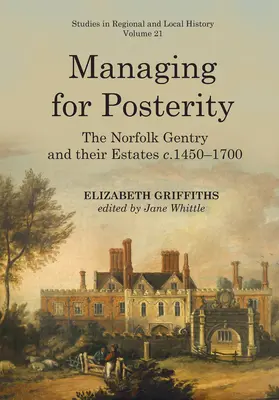 Verwalten für die Nachwelt: Die Gentry von Norfolk und ihre Ländereien 1450-1700, Band 21 - Managing for Posterity: The Norfolk Gentry and Their Estates C.1450-1700volume 21