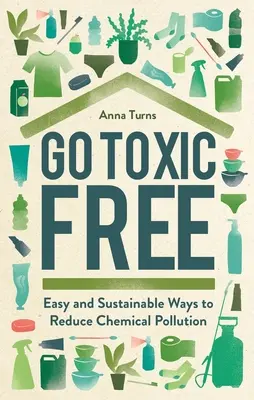 Go Toxic Free: Einfache und nachhaltige Wege zur Verringerung der chemischen Verschmutzung - Go Toxic Free: Easy and Sustainable Ways to Reduce Chemical Pollution