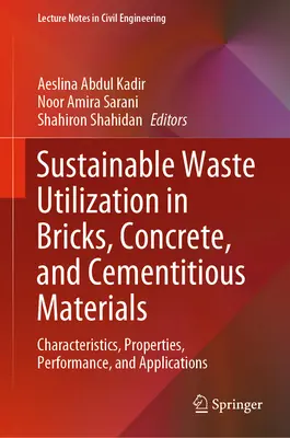Nachhaltige Abfallverwertung in Ziegeln, Beton und zementhaltigen Materialien: Merkmale, Eigenschaften, Leistung und Anwendungen - Sustainable Waste Utilization in Bricks, Concrete, and Cementitious Materials: Characteristics, Properties, Performance, and Applications
