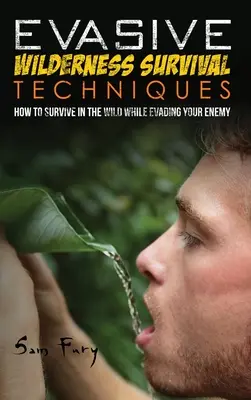 Ausweichende Überlebenstechniken in der Wildnis: Wie man in der Wildnis überlebt und sich seinen Häschern entzieht - Evasive Wilderness Survival Techniques: How to Survive in the Wild While Evading Your Captors