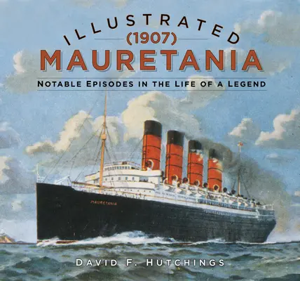 Illustrierte Mauretania (1907): Bemerkenswerte Episoden aus dem Leben einer Legende - Illustrated Mauretania (1907): Notable Episodes in the Life of a Legend