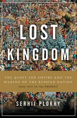 Das verlorene Königreich: Die Suche nach dem Imperium und die Entstehung der russischen Nation - Lost Kingdom: The Quest for Empire and the Making of the Russian Nation