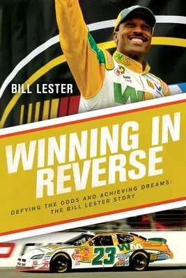 Gewinnen in der Rückwärtsbewegung: Den Widrigkeiten trotzen und Träume verwirklichen - die Geschichte von Bill Lester - Winning in Reverse: Defying the Odds and Achieving Dreams--The Bill Lester Story