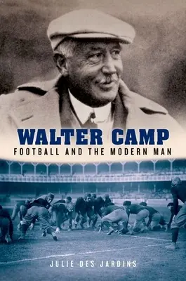 Walter Camp: Fußball und der moderne Mensch - Walter Camp: Football and the Modern Man